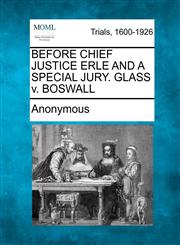 BEFORE CHIEF JUSTICE ERLE AND A SPECIAL JURY. GLASS v. BOSWALL,1275065767,9781275065765