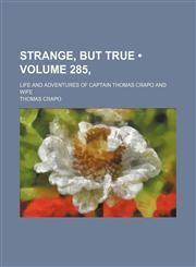 Strange, but True (Volume 285, ); Life and Adventures of Captain Thomas Crapo and Wife,1235124568,9781235124563