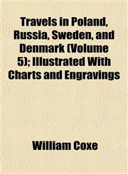 Travels in Poland, Russia, Sweden, and Denmark (Volume 5); Illustrated With Charts and Engravings,1153191229,9781153191227