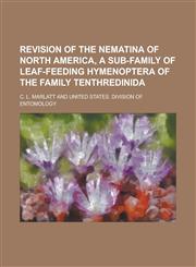 Revision of the Nematina of North America, a Sub-Family of Leaf-Feeding Hymenoptera of the Family Tenthredinida,115498155X,9781154981551