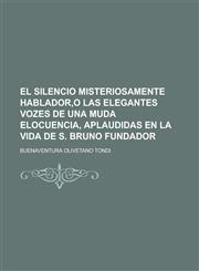 El Silencio Misteriosamente Hablador, O Las Elegantes Vozes de Una Muda Elocuencia, Aplaudidas En La Vida de S. Bruno Fundador,1234052784,9781234052782