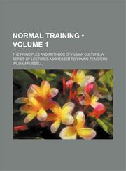 Normal Training (Volume 1); The Principles and Methods of Human Culture, a Series of Lectures Addressed to Young Teachers,1151215813,9781151215819