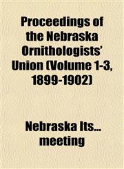 Proceedings of the Nebraska Ornithologists' Union (Volume 1-3, 1899-1902),115341807X,9781153418072