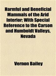 Harmful and Beneficial Mammals of the Arid Interior; With Special Reference to the Carson and Humboldt Valleys, Nevada,1154457443,9781154457445
