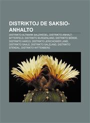 Distriktoj de Saksio-Anhalto Distrikto Altmark Salzwedel, Distrikto Anhalt-Bitterfeld, Distrikto Burgenland, Distrikto Borde, Distrikto Harco, Dist,1233333941,9781233333943