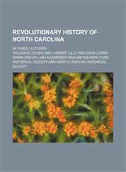 Revolutionary History of North Carolina; In Three Lectures,1151235024,9781151235022