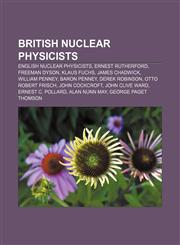 British nuclear physicists English nuclear physicists, Ernest Rutherford, Freeman Dyson, Klaus Fuchs, James Chadwick, William Penney,1157365329,9781157365327