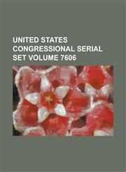 United States Congressional Serial Set Volume 7606,1234050323,9781234050320