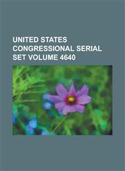 United States Congressional Serial Set Volume 4640,123406037X,9781234060374