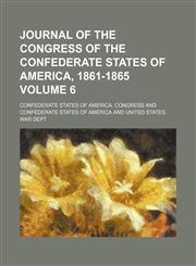 Journal of the Congress of the Confederate States of America, 1861-1865 Volume 6,123666213X,9781236662132