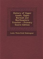 History of Upper Assam, Upper Burmah and Northeastern Frontier - Primary Source Edition,1295416662,9781295416660