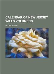 Calendar of New Jersey Wills Volume 23,1236941837,9781236941831