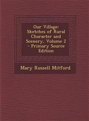 Our Village Sketches of Rural Character and Scenery, Volume 2 - Primary Source Edition,1295524791,9781295524792