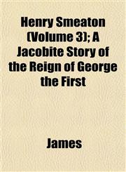 Henry Smeaton (Volume 3); A Jacobite Story of the Reign of George the First,1152935674,9781152935679