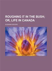 Roughing It in the Bush (Volume 1); Or, Life in Canada,1235221407,9781235221408