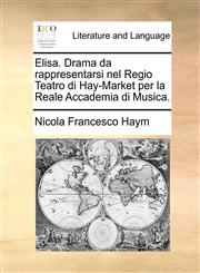 Elisa. Drama da rappresentarsi nel Regio Teatro di Hay-Market per la Reale Accademia di Musica.,1170621813,9781170621813