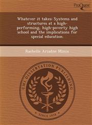 Whatever it takes Systems and structures at a high-performing, high-poverty high school and the implications for special education.,1249049539,9781249049531