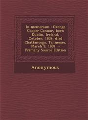 In Memoriam George Cooper Connor, Born Dublin, Ireland, October, 1834, Died Chattanooga, Tennessee, March 9, 1894 - Primary Source,1287635539,9781287635536