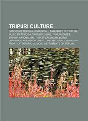 Tripuri culture Dances of Tripura, Kokborok, Languages of Tripura, Music of Tripura, Tripuri cuisine, Tripuri dress, Tripuri nationalism,1156644321,9781156644324