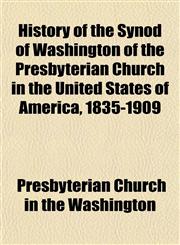 History of the Synod of Washington of the Presbyterian Church in the United States of America, 1835-1909,1154737063,9781154737066