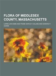 Flora of Middlesex County, Massachusetts,1230462228,9781230462226