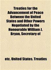 Treaties for the Advancement of Peace Between the United States and Other Powers Negotiated by the Honourable William J. Bryan, Secretary of,1152179535,9781152179530