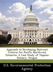 Approach to Developing Nutrient Criteria for Pacific Northwest Estuaries A Case Study of Yaquina Estuary, Oregon,1249349958,9781249349952