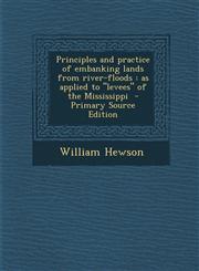 Principles and Practice of Embanking Lands from River-Floods As Applied to Levees of the Mississippi - Primary Source Edition,1295498979,9781295498970
