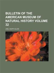 Bulletin of the American Museum of Natural History Volume 32,1130729257,9781130729252