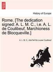 Rome. [The dedication signed A. L. M. C., i.e. A. L. de Coulibeuf, Marchioness de Blocqueville.],1240922736,9781240922734