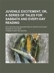 Juvenile Excitement, Or, a Series of Tales for Sabbath and Every-Day Reading; With Notices and Descriptions of Sports for Every Season of the Year,1150453044,9781150453045