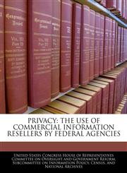 PRIVACY THE USE OF COMMERCIAL INFORMATION RESELLERS BY FEDERAL AGENCIES,1240540736,9781240540730