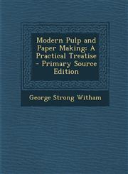 Modern Pulp and Paper Making A Practical Treatise - Primary Source Edition,1295787113,9781295787111