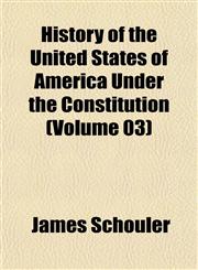 History of the United States of America Under the Constitution (Volume 03),1152318810,9781152318816