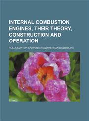 Internal combustion engines, their theory, construction and operation,1152338838,9781152338838