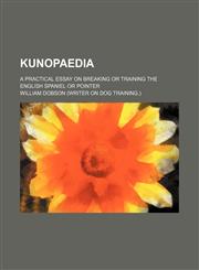 Kunopaedia; A practical essay on breaking or training the English spaniel or pointer,1150265922,9781150265921
