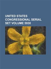 United States Congressional Serial Set Volume 5930,1234054396,9781234054397
