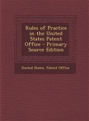 Rules of Practice in the United States Patent Office - Primary Source Edition,1289393850,9781289393854