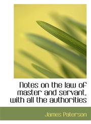 Notes on the law of master and servant, with all the authorities,1117655660,9781117655666