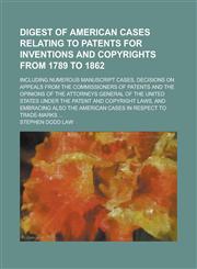 Digest of American Cases Relating to Patents for Inventions and Copyrights from 1789 to 1862; Including Numerous Manuscript Cases, Decisions on Appeals from the Commissioners of Patents and the Opinions of the Attorneys General of the,1236953460,9781236953469