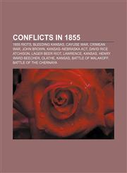 Conflicts in 1855 1855 riots, Bleeding Kansas, Cayuse War, Crimean War, John Brown, Kansas-Nebraska Act, David Rice Atchison, Lager Beer Riot,1156214505,9781156214503