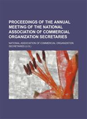 Proceedings of the Annual Meeting of the National Association of Commercial Organization Secretaries,1235612376,9781235612374
