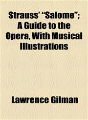 Strauss' "Salome"; A Guide to the Opera, With Musical Illustrations,1154447472,9781154447477