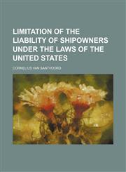 Limitation of the Liability of Shipowners Under the Laws of the United States,1458826287,9781458826282