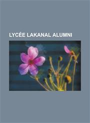 Lycee Lakanal Alumni Alain-Fournier, Charles Peguy, Christophe Claro, Emmanuel Le Roy Ladurie, Georges Condominas, Gerard Genette, Gregory,1156089166,9781156089163