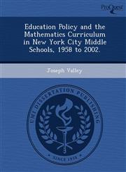 Education Policy and the Mathematics Curriculum in New York City Middle Schools, 1958 to 2002.,1249880610,9781249880615