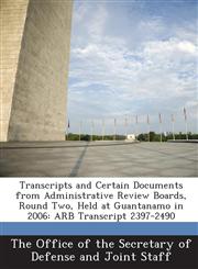 Transcripts and Certain Documents from Administrative Review Boards, Round Two, Held at Guantanamo in 2006 Arb Transcript 2397-2490,1287073999,9781287073994