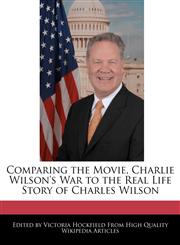 Comparing the Movie, Charlie Wilson's War to the Real Life Story of Charles Wilson,1241125058,9781241125059