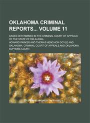 Oklahoma Criminal Reports; Cases Determined in the Criminal Court of Appeals of the State of Oklahoma Volume 11,1236778308,9781236778307