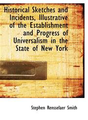 Historical Sketches and Incidents, Illustrative of the Establishment and Progress of Universalism in,1103706330,9781103706334